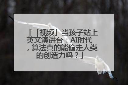 「视频」当孩子站上英文演讲台：AI时代，算法真的能偷走人类的创造力吗？