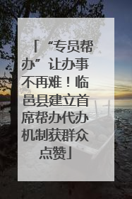 “专员帮办”让办事不再难！临邑县建立首席帮办代办机制获群众点赞