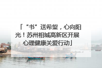 “书”送希望，心向阳光！苏州相城高新区开展心理健康关爱行动