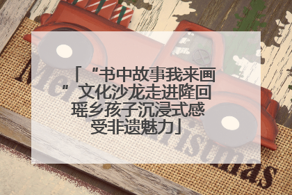 “书中故事我来画”文化沙龙走进隆回 瑶乡孩子沉浸式感受非遗魅力