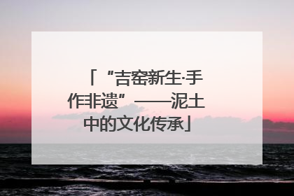 “吉窑新生·手作非遗”——泥土中的文化传承