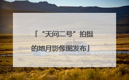 “天问二号”拍摄的地月影像图发布