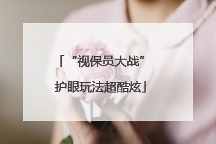 “视保员大战” 护眼玩法超酷炫