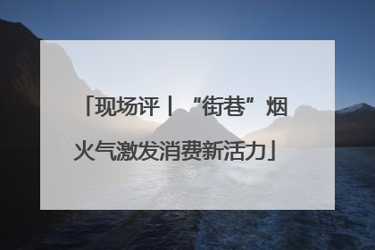 现场评丨“街巷”烟火气激发消费新活力
