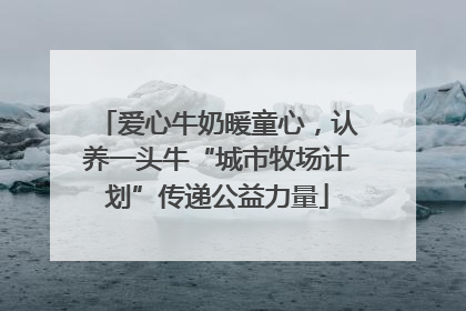 爱心牛奶暖童心，认养一头牛“城市牧场计划”传递公益力量