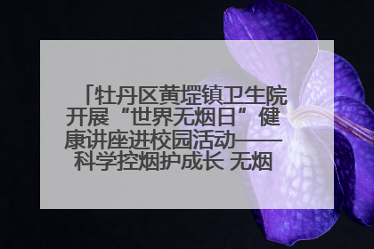 牡丹区黄堽镇卫生院开展“世界无烟日”健康讲座进校园活动——科学控烟护成长 无烟环境助健康