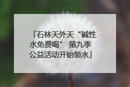 石林天外天“碱性水免费喝” 第九季公益活动开始领水
