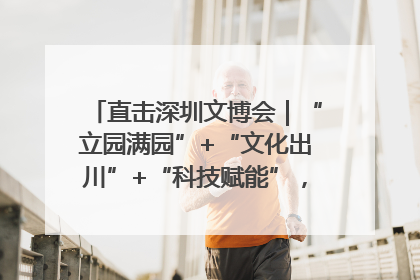 直击深圳文博会｜“立园满园”+“文化出川”+“科技赋能”，成都传媒发布三大文创领域合作清单