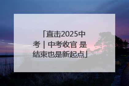 直击2025中考｜中考收官 是结束也是新起点
