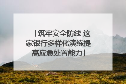 筑牢安全防线 这家银行多样化演练提高应急处置能力