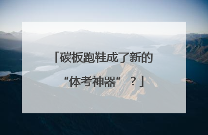 碳板跑鞋成了新的“体考神器”？