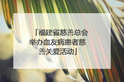 福建省慈善总会举办血友病患者慈善关爱活动