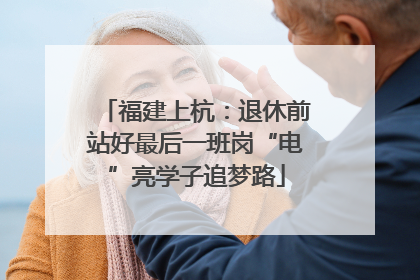 福建上杭：退休前站好最后一班岗“电”亮学子追梦路