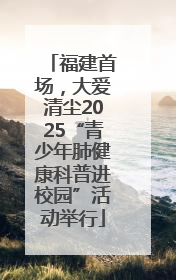 福建首场，大爱清尘2025“青少年肺健康科普进校园”活动举行