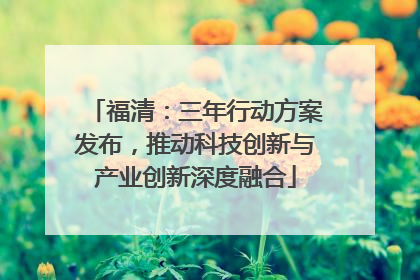 福清：三年行动方案发布，推动科技创新与产业创新深度融合