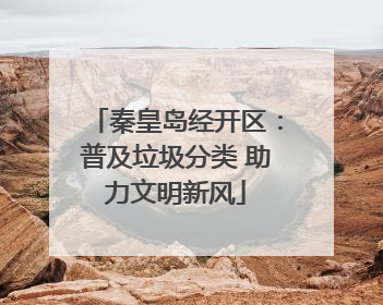 秦皇岛经开区：普及垃圾分类 助力文明新风