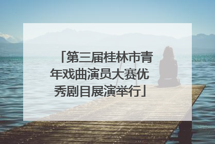 第三届桂林市青年戏曲演员大赛优秀剧目展演举行