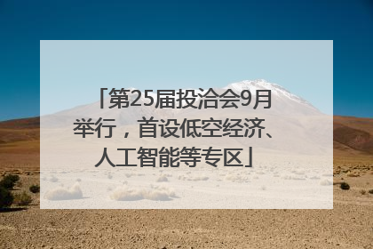 第25届投洽会9月举行，首设低空经济、人工智能等专区