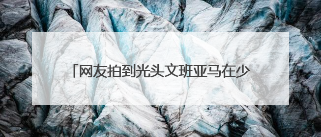 网友拍到光头文班亚马在少林寺晨跑，称是离NBA巨星最近的一次，景区回应