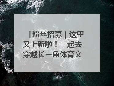 粉丝招募｜这里又上新啦！一起去穿越长三角体育文化时空吧