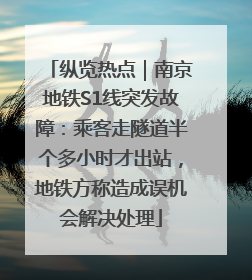 纵览热点｜南京地铁S1线突发故障：乘客走隧道半个多小时才出站，地铁方称造成误机会解决处理