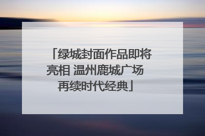 绿城封面作品即将亮相 温州鹿城广场再续时代经典