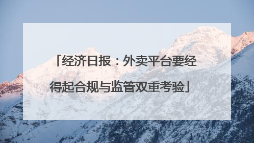 经济日报：外卖平台要经得起合规与监管双重考验