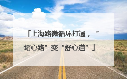 上海路微循环打通，“堵心路”变“舒心道”