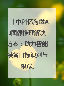 中科亿海微AI图像推理解决方案：助力智能装备目标识别与跟踪