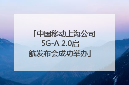中国移动上海公司5G-A 2.0启航发布会成功举办
