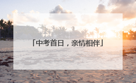 中考首日，亲情相伴