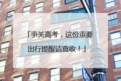 事关高考，这份重要出行提醒请查收！