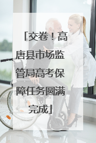 交卷！高唐县市场监管局高考保障任务圆满完成