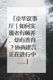 京华议事厅｜如何实现老有颐养、幼有善育？协商建言正在进行中……