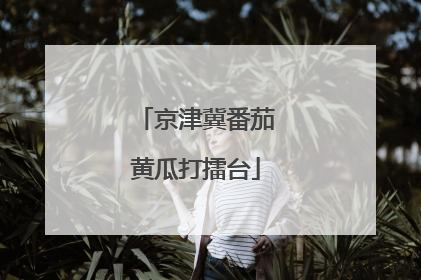 京津冀番茄黄瓜打擂台