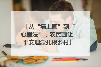 从“墙上画”到“心里法”，农民画让平安理念扎根乡村