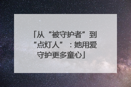 从“被守护者”到“点灯人”：她用爱守护更多童心