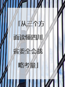从三个方面读懂四川省委全会战略考量
