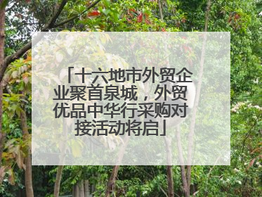 十六地市外贸企业聚首泉城，外贸优品中华行采购对接活动将启