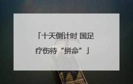 十天倒计时 国足疗伤待“拼命”