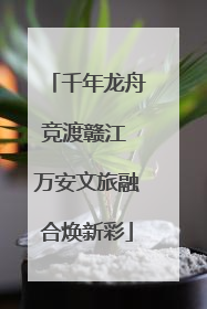 千年龙舟竞渡赣江 万安文旅融合焕新彩