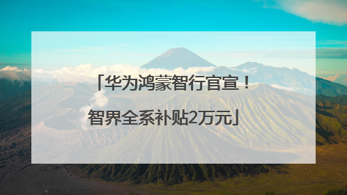 华为鸿蒙智行官宣！智界全系补贴2万元
