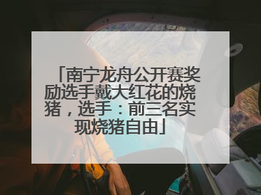 南宁龙舟公开赛奖励选手戴大红花的烧猪，选手：前三名实现烧猪自由