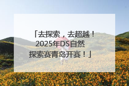去探索，去超越！2025年DS自然探索赛青岛开赛！
