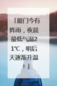 厦门今有阵雨，夜晨最低气温21℃，明后天逐渐升温！