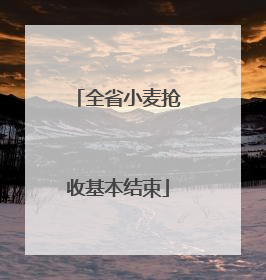 全省小麦抢收基本结束