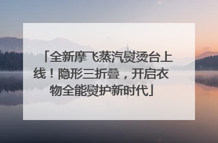 全新摩飞蒸汽熨烫台上线！隐形三折叠，开启衣物全能熨护新时代