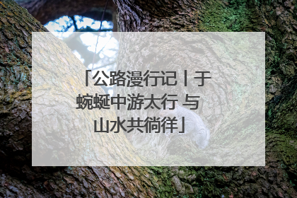 公路漫行记丨于蜿蜒中游太行 与山水共徜徉