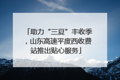 助力“三夏”丰收季，山东高速平度西收费站推出贴心服务