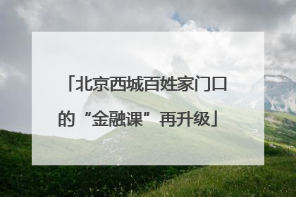 北京西城百姓家门口的“金融课”再升级